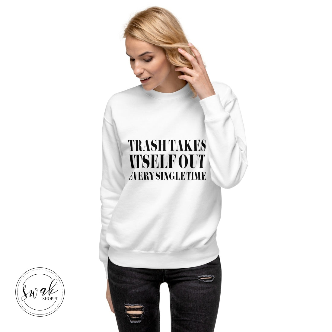 Trash Takes Itself Out Every Single Time Black Text Unisex Premium Sweatshirt