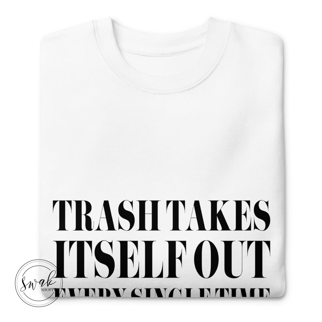 Trash Takes Itself Out Every Single Time Black Text Unisex Premium Sweatshirt